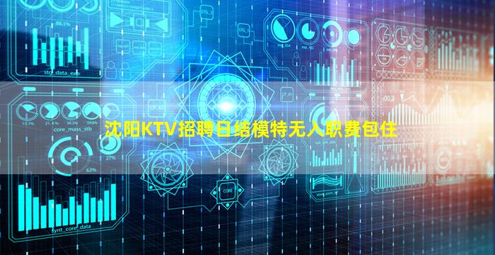 沈阳KTV招聘日结模特无入职费包住